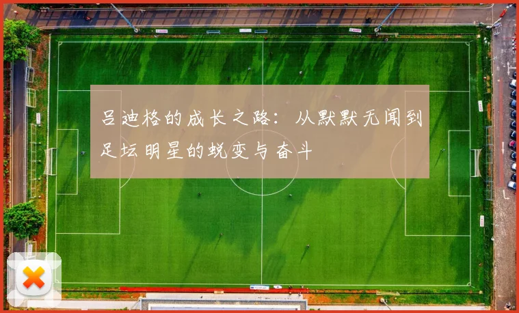 吕迪格的成长之路：从默默无闻到足坛明星的蜕变与奋斗