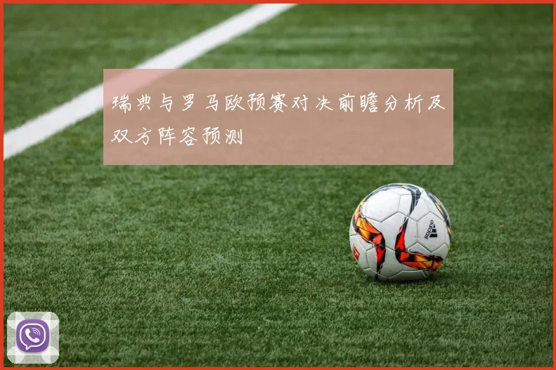 瑞典与罗马欧预赛对决前瞻分析及双方阵容预测